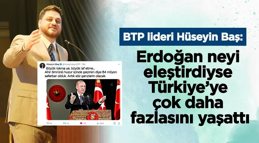 BTP lideri Hüseyin Baş: Erdoğan neyi eleştirdiyse Türkiye’ye çok daha fazlasını yaşattı