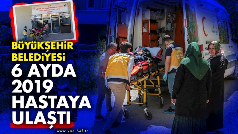 Büyükşehir Belediyesi 6 ayda 2019 hastaya ulaştı