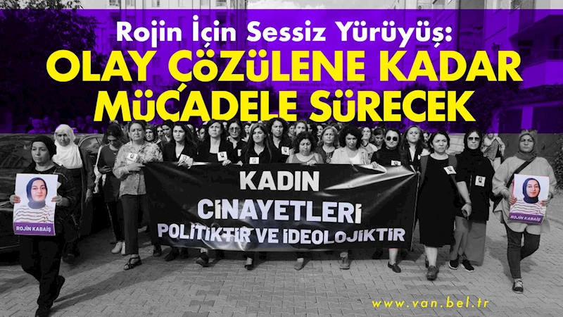 Rojin için sessiz yürüyüş: Olay çözülene kadar mücadele sürecek