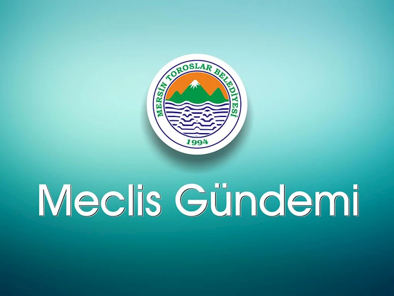 TOROSLAR  BELEDİYE MECLİSİ TOPLANIYOR