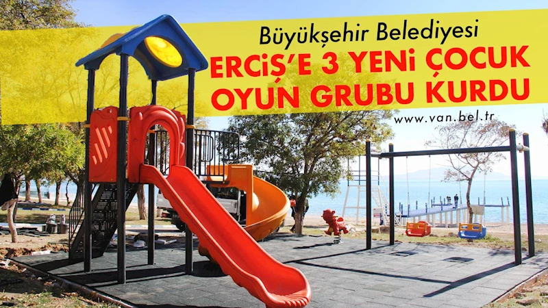 Büyükşehir Belediyesi Erciş’e 3 yeni çocuk oyun grubu kurdu