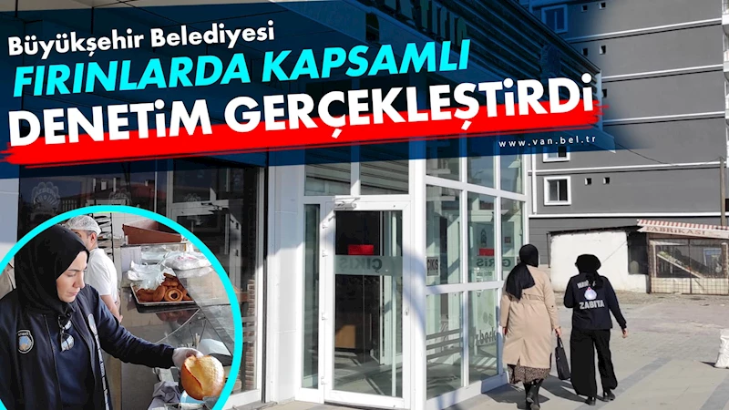 Büyükşehir Belediyesi fırınlarda kapsamlı denetim gerçekleştirdi