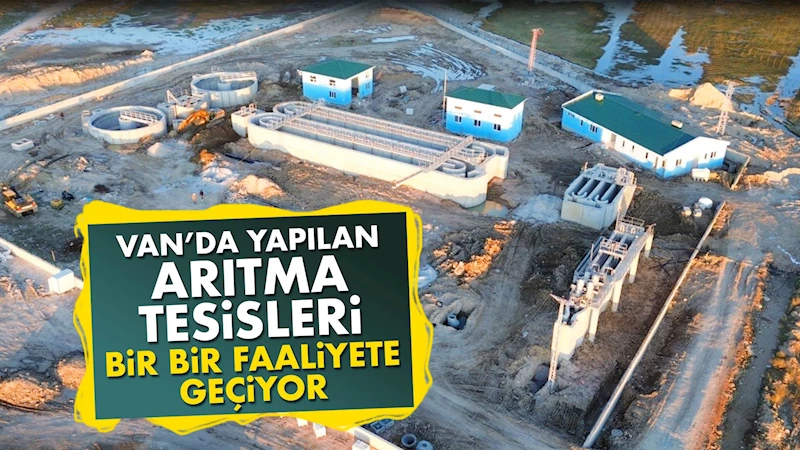 Van’da yapılan arıtma tesisleri bir bir faaliyete geçiyor