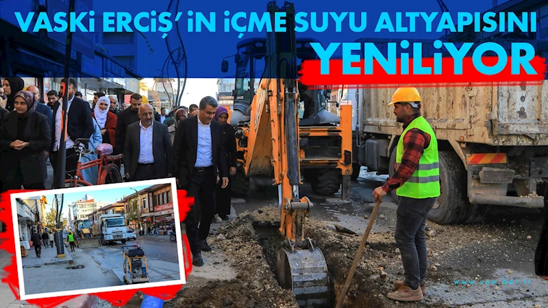 VASKİ Erciş’in içme suyu altyapısını yeniliyor