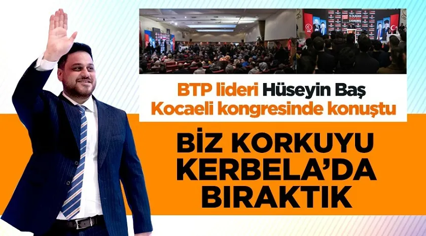 Bağımsız Türkiye Partisi (BTP) Genel Başkanı Hüseyin Baş Kocaeli’de partisinin il kongresine katıldı.