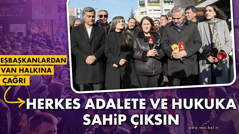 Eşbaşkanlardan Van halkına çağrı: Herkes adalete ve hukuka sahip çıksın