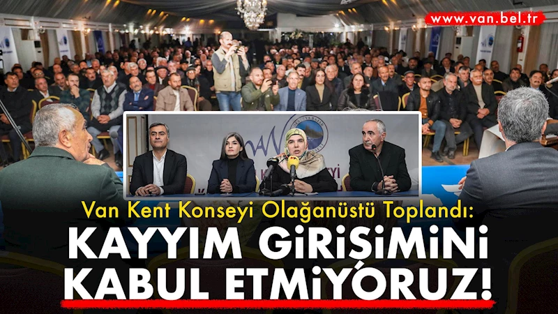 Van Kent Konseyi olağanüstü toplandı: Kayyım girişimini kabul etmiyoruz!