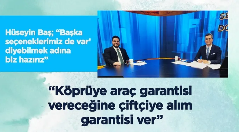 “Köprüye araç garantisi vereceğine çiftçiye alım garantisi ver